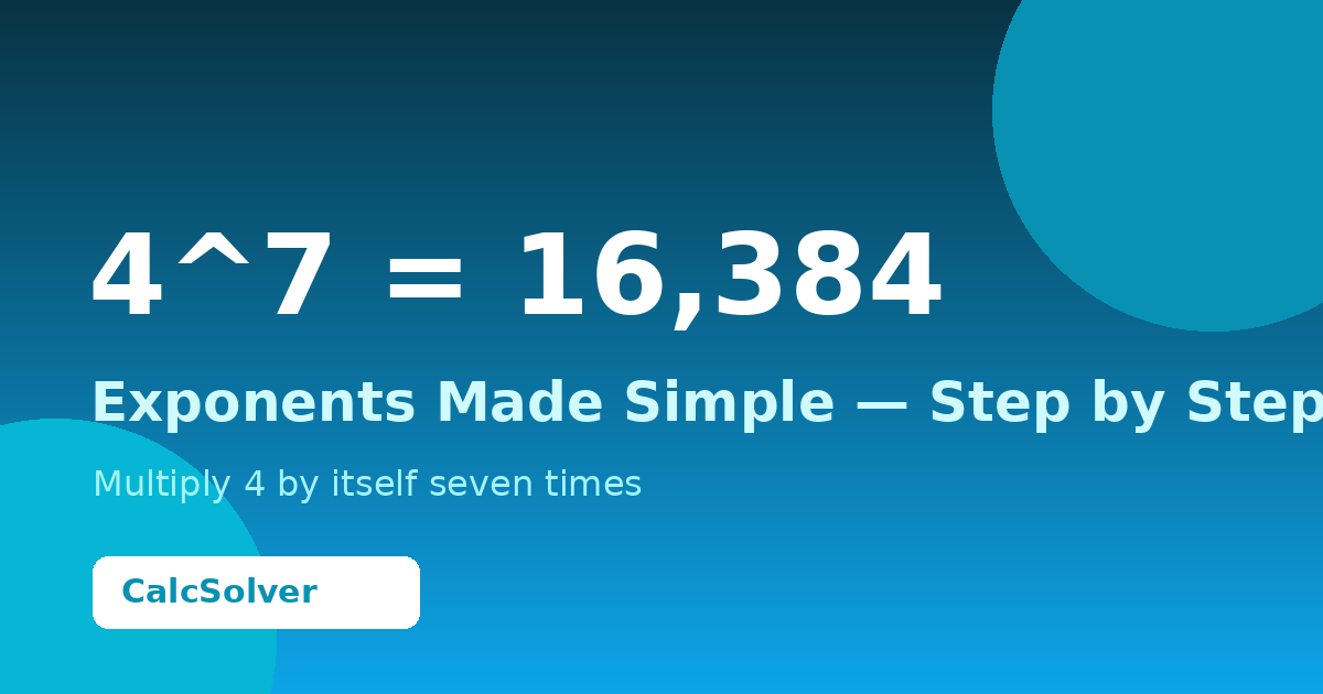What is 4 to the Power of 7 (4^7)? (Answer + Steps)